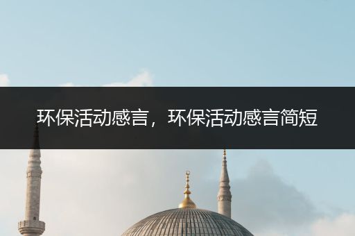 环保活动感言，环保活动感言简短