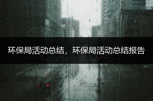 环保局活动总结，环保局活动总结报告