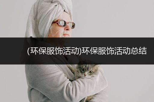 （环保服饰活动)环保服饰活动总结