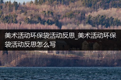 美术活动环保袋活动反思_美术活动环保袋活动反思怎么写