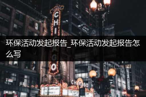 环保活动发起报告_环保活动发起报告怎么写