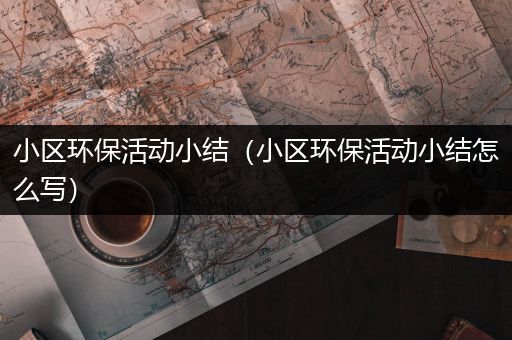 小区环保活动小结（小区环保活动小结怎么写）