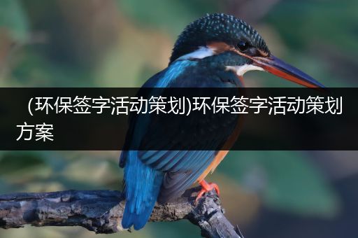 （环保签字活动策划)环保签字活动策划方案