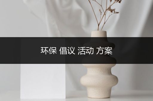 环保 倡议 活动 方案